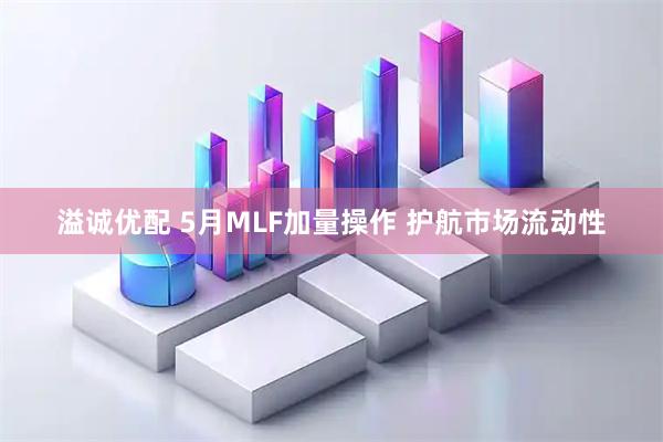 溢诚优配 5月MLF加量操作 护航市场流动性